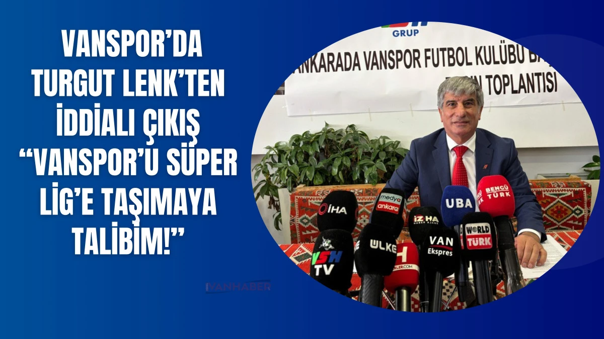 Turgut Lenk’ten İddialı Çıkış: “Vanspor’u Süper Lig’e Taşımaya Talibim!”