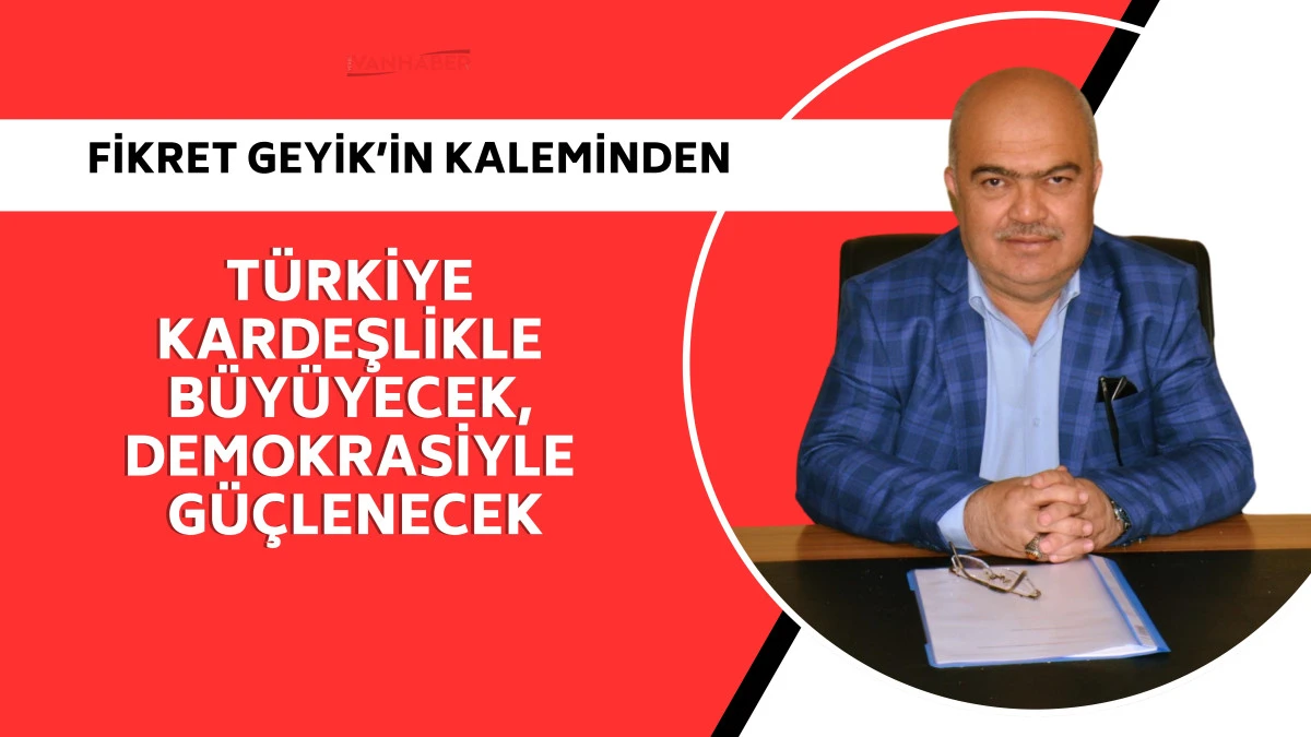 Türkiye, Kardeşlikle Büyüyecek, Demokrasiyle Güçlenecek