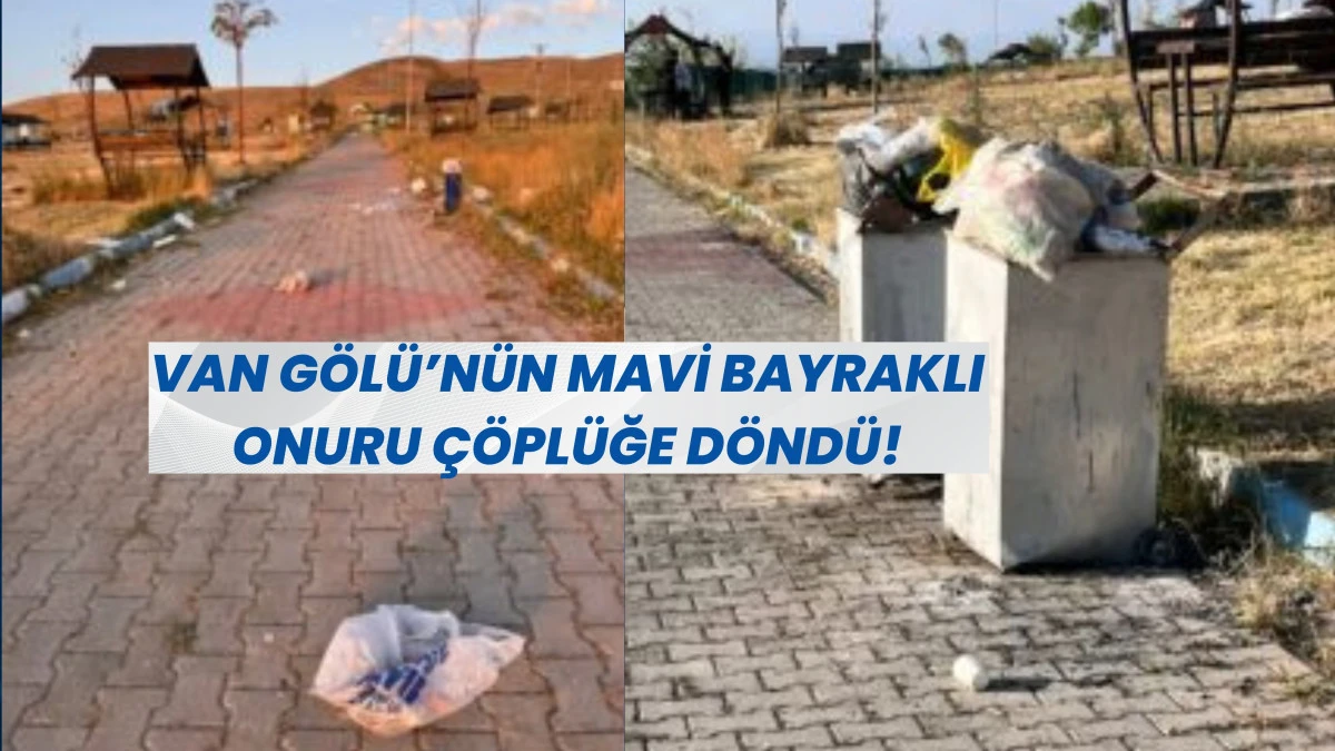 Van Gölü’nün Mavi Bayraklı Onuru Çöplüğe Döndü!