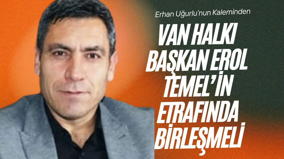 Van Halkı Başkan Erol Temel’in Etrafında Birleşmeli