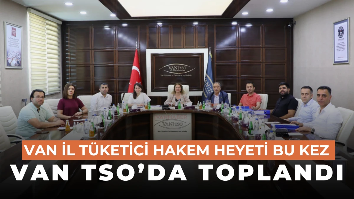 Van İl Tüketici Hakem Heyeti Bu Kez Van TSO’da Toplandı