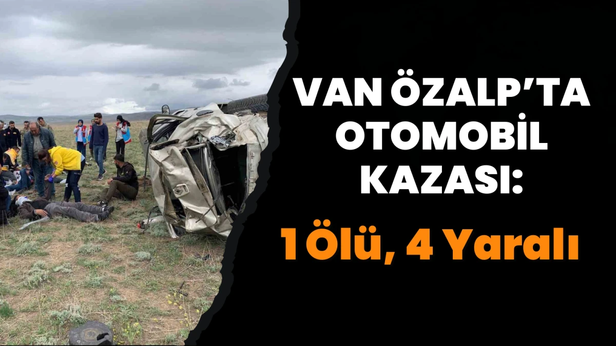 Van Özalp’ta Otomobil Kazası: 1 Ölü, 4 Yaralı