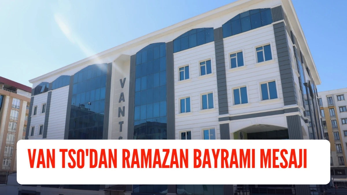 Van TSO&rsquo;dan Ramazan Bayramı mesajı