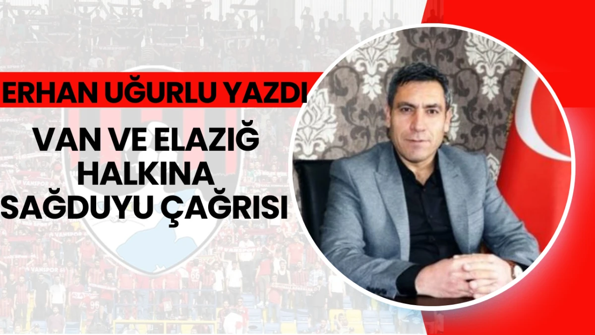 VAN VE ELAZIĞ HALKINA SAĞDUYU ÇAĞRISI 