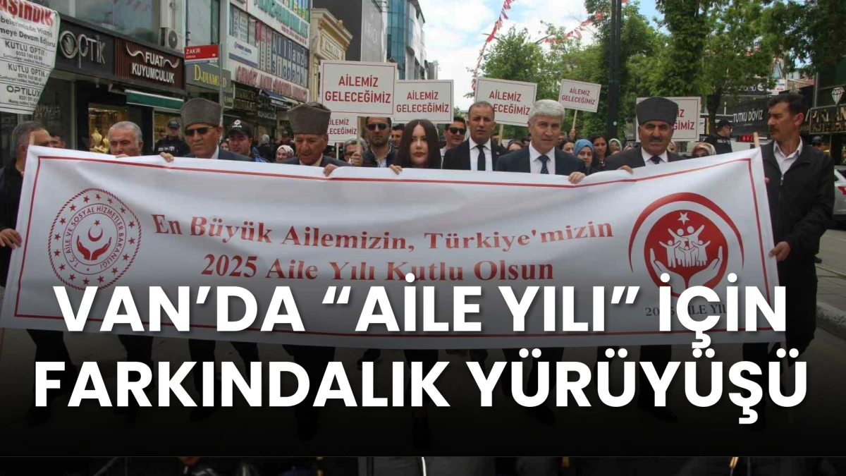 Van’da “2025 Aile Yılı” Kapsamında Farkındalık Yürüyüşü Düzenlendi