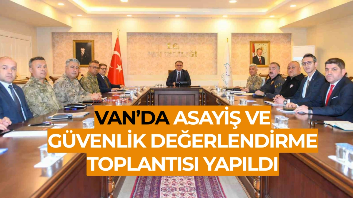 Van’da Asayiş ve Güvenlik Değerlendirme Toplantısı Yapıldı