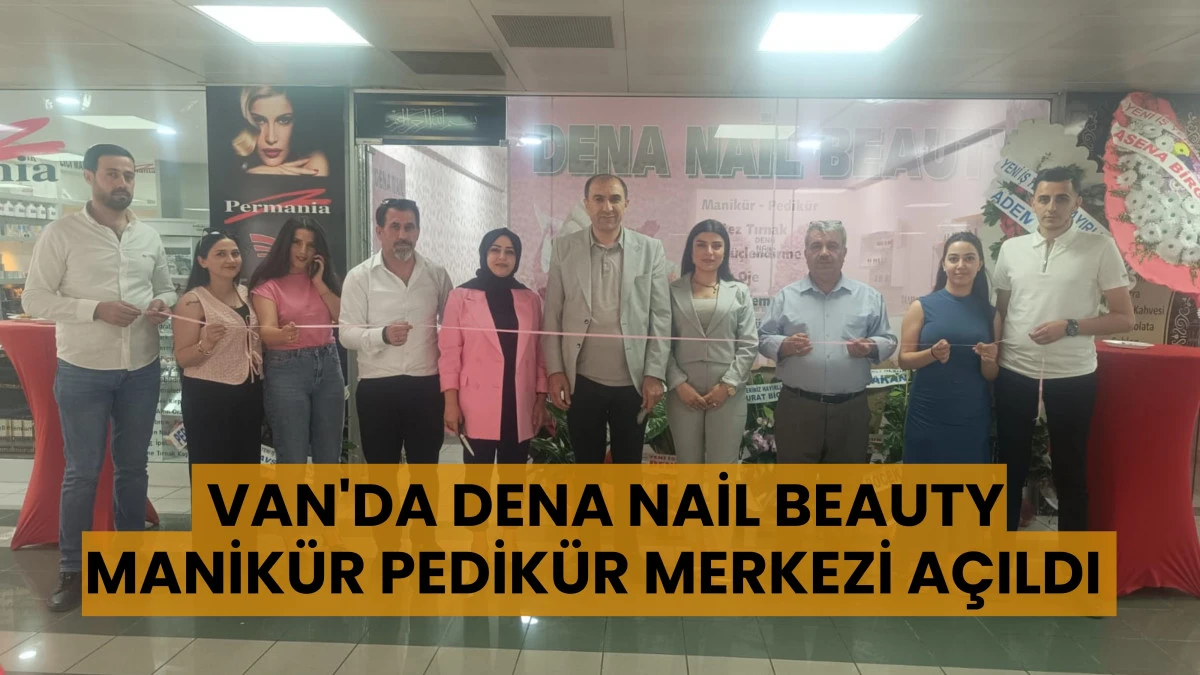 Van'da Dena Nail Beauty Manikür Pedikür Merkezi Açıldı
