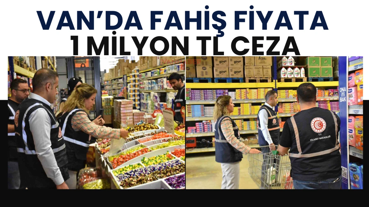 Van’da Fahiş Fiyata 1 Milyon TL Ceza