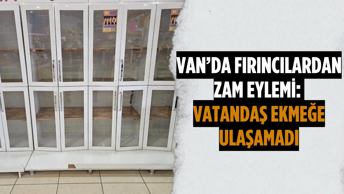 Van’da Fırıncılardan Zam Eylemi: Vatandaş Ekmeğe Ulaşamadı