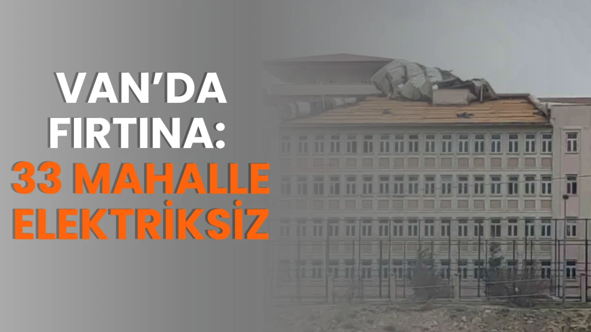 Van’da Fırtına: 33 Mahalle Elektriksiz