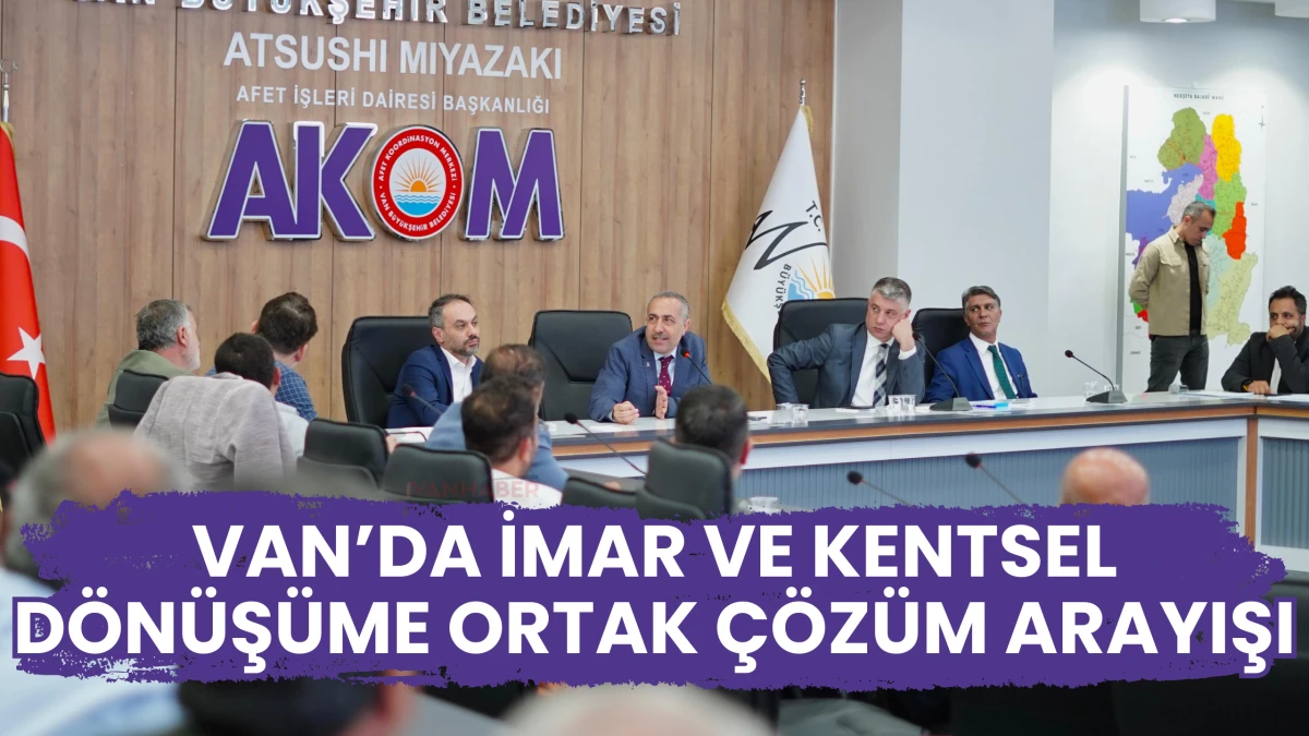 Van’da İmar ve Kentsel Dönüşüme Ortak Çözüm Arayışı