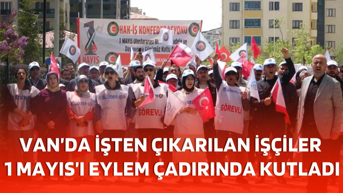 Van’da İşten Çıkarılan İşçiler 1 Mayıs’ı Eylem Çadırında Kutladı
