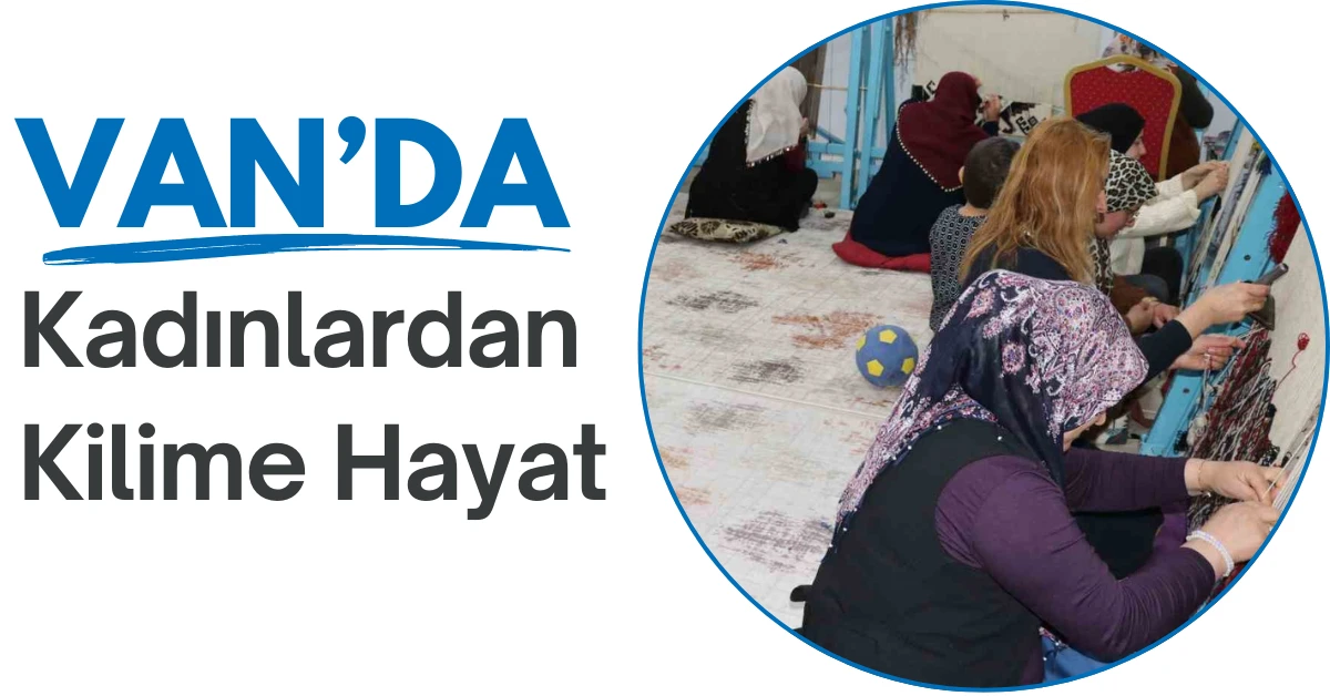 Van’da Kadınlardan Kilime Hayat
