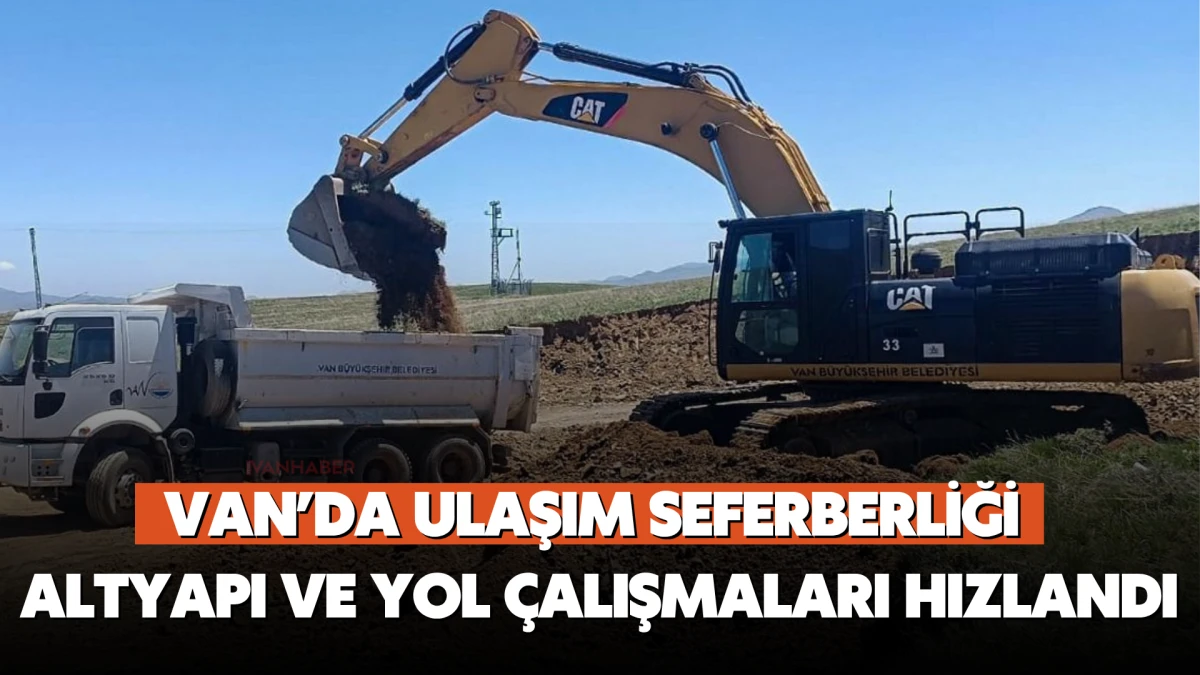 Van’da Ulaşım Seferberliği: Altyapı ve Yol Çalışmaları Hızlandı