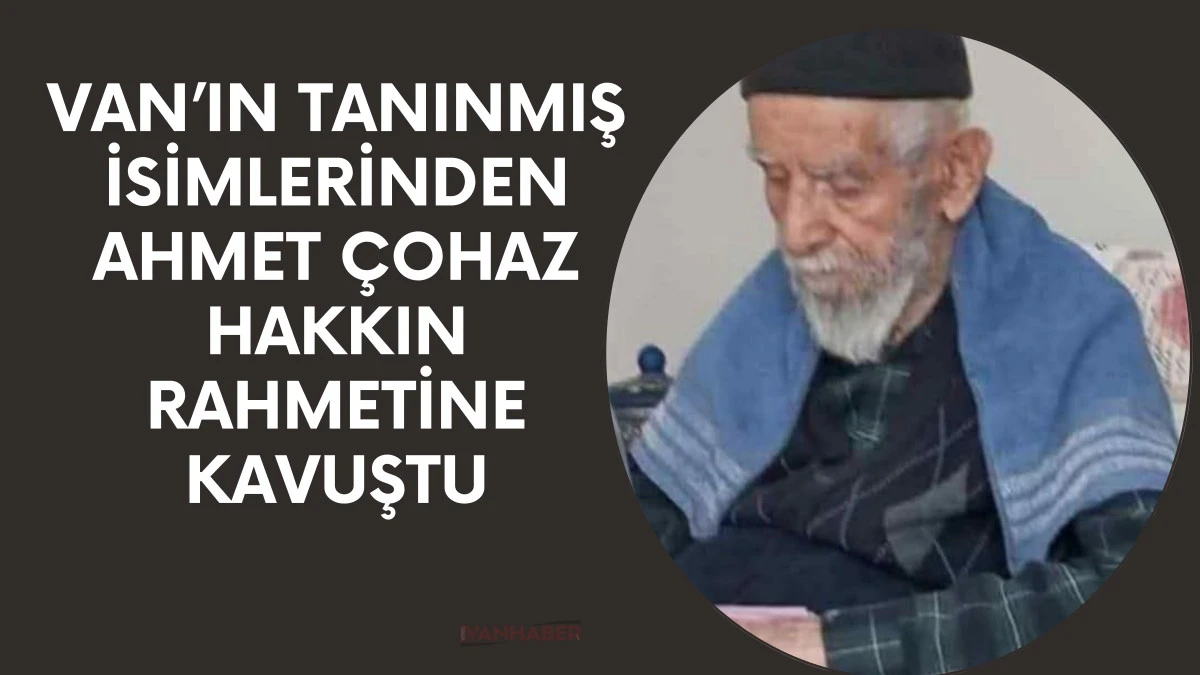 Van’ın Tanınmış İsimlerinden Ahmet Çohaz Hakkın Rahmetine Kavuştu