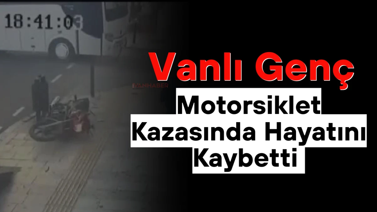 Vanlı Genç Motorsiklet Kazasında Hayatını Kaybetti 