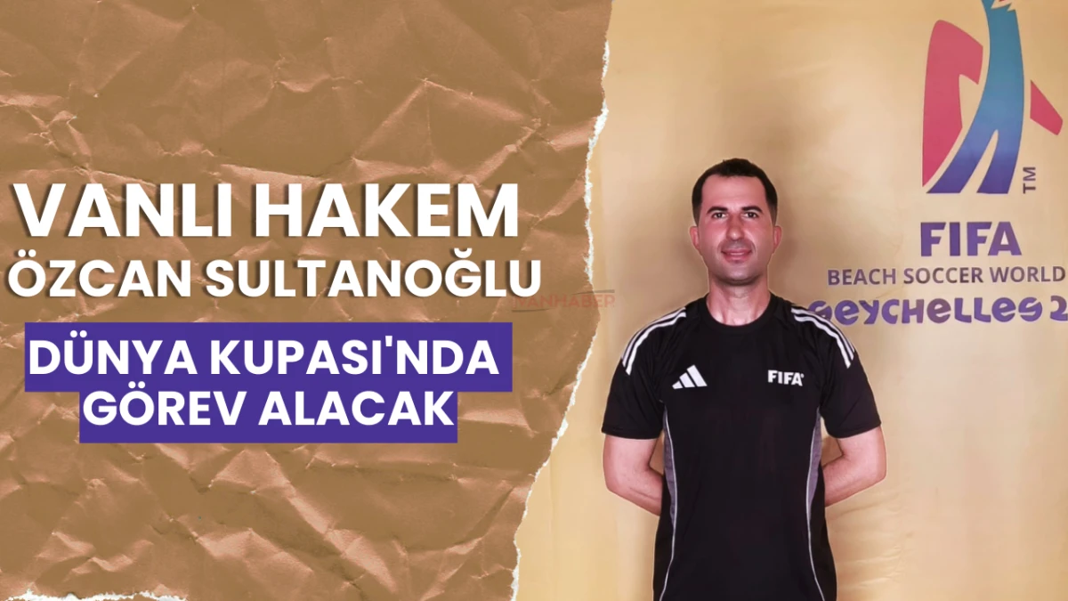 Vanlı Hakem Özcan Sultanoğlu Dünya Kupası'nda Görev Alacak