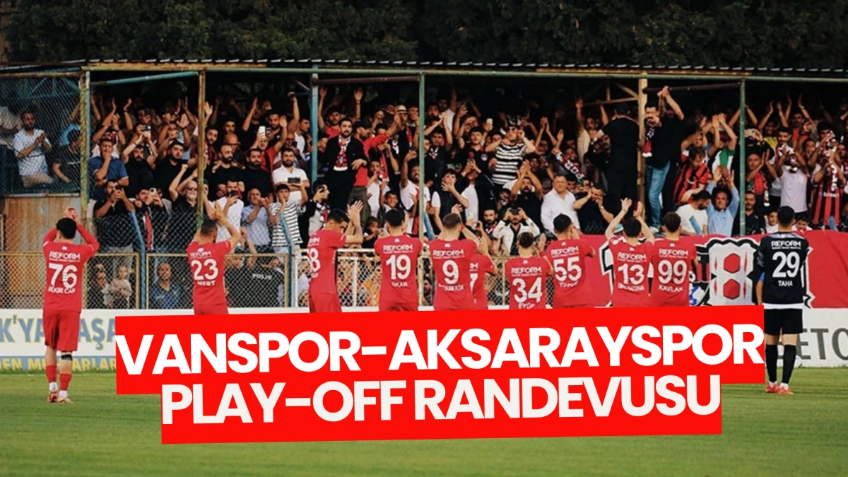 Vanspor-Aksarayspor Play-Off Randevusu