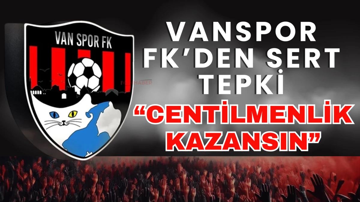 Vanspor FK’den Sert Tepki: “Centilmenlik Kazansın”