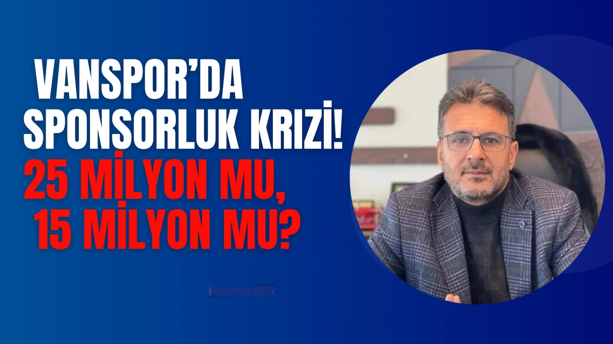 Vanspor’da Sponsorluk Krizi! 25 Milyon Mu, 15 Milyon Mu? Fark Nerede!